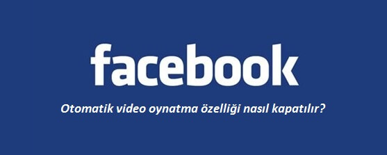 Facebook otomatik video oynatma
