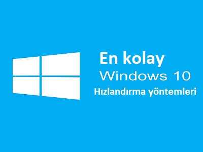 Windows 10 hızlandırma yöntemleri